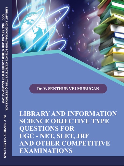 LIBRARY AND INFORMATION SCIENCE OBJECTIVE TYPE QUESTIONS FOR UGC - NET, SET, JRF AND OTHER COMPETITIVE EXAMINATIONS