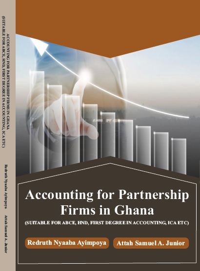 ACCOUNTING FOR PARTNERSHIP FIRMS IN GHANA (SUITABLE FOR ABCE, HND, FIRST DEGREE IN ACCOUNTING, ICA ETC)